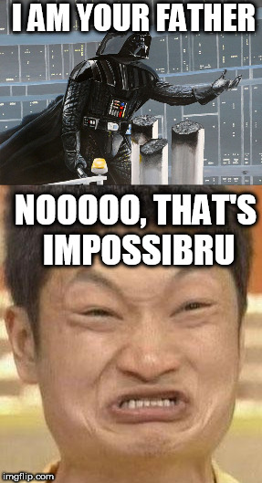 THAT'S IMPOSSIBRU | I AM YOUR FATHER; NOOOOO, THAT'S IMPOSSIBRU | image tagged in impossibru guy original,star wars,i am your father | made w/ Imgflip meme maker