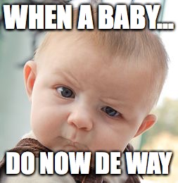 Skeptical Baby | WHEN A BABY... DO NOW DE WAY | image tagged in memes,skeptical baby | made w/ Imgflip meme maker