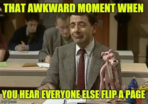 THAT AWKWARD MOMENT WHEN YOU HEAR EVERYONE ELSE FLIP A PAGE | made w/ Imgflip meme maker