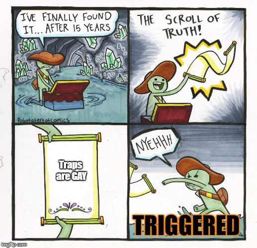 The Scroll Of Truth Meme | Traps are GAY; TRIGGERED | image tagged in memes,the scroll of truth | made w/ Imgflip meme maker