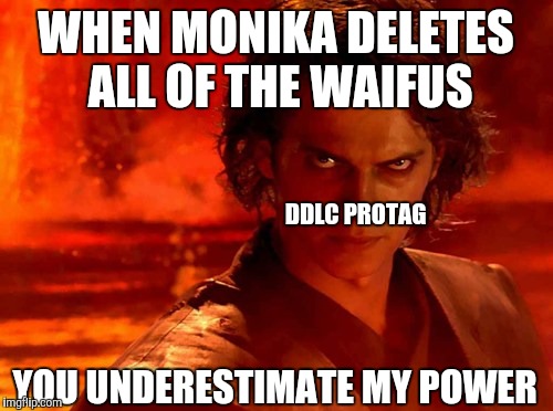 You Underestimate My Power Meme | WHEN MONIKA DELETES ALL OF THE WAIFUS; DDLC PROTAG; YOU UNDERESTIMATE MY POWER | image tagged in memes,you underestimate my power | made w/ Imgflip meme maker