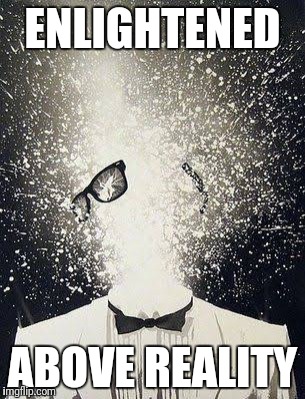 Mind Blown Away | ENLIGHTENED ABOVE REALITY | image tagged in mind blown away | made w/ Imgflip meme maker