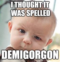 Skeptical Baby Meme | I THOUGHT IT WAS SPELLED DEMIGORGON | image tagged in memes,skeptical baby | made w/ Imgflip meme maker