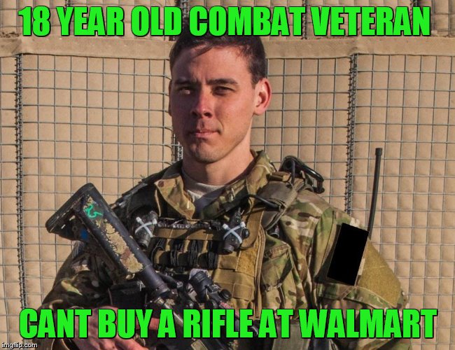 cant buy a beer either......... | 18 YEAR OLD COMBAT VETERAN; CANT BUY A RIFLE AT WALMART | image tagged in guns,meme | made w/ Imgflip meme maker