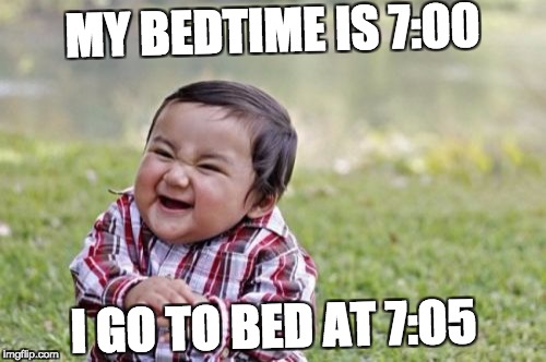 Evil Toddler | MY BEDTIME IS 7:00; I GO TO BED AT 7:05 | image tagged in memes,evil toddler | made w/ Imgflip meme maker
