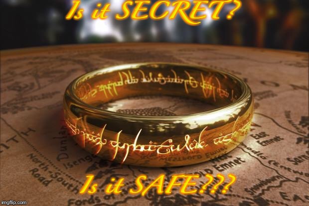 the one ring | Is it SECRET? Is it SAFE??? | image tagged in the one ring | made w/ Imgflip meme maker
