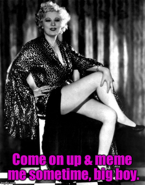 Come on up & meme me sometime, big boy. | made w/ Imgflip meme maker