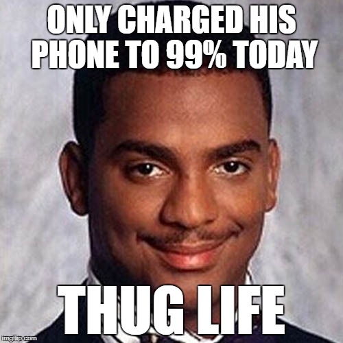 Carlton Banks |  ONLY CHARGED HIS PHONE TO 99% TODAY; THUG LIFE | image tagged in carlton banks | made w/ Imgflip meme maker