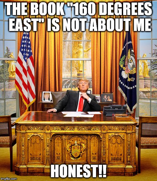 TRUMP TO GOP | THE BOOK "160 DEGREES EAST" IS NOT ABOUT ME; HONEST!! | image tagged in trump to gop | made w/ Imgflip meme maker