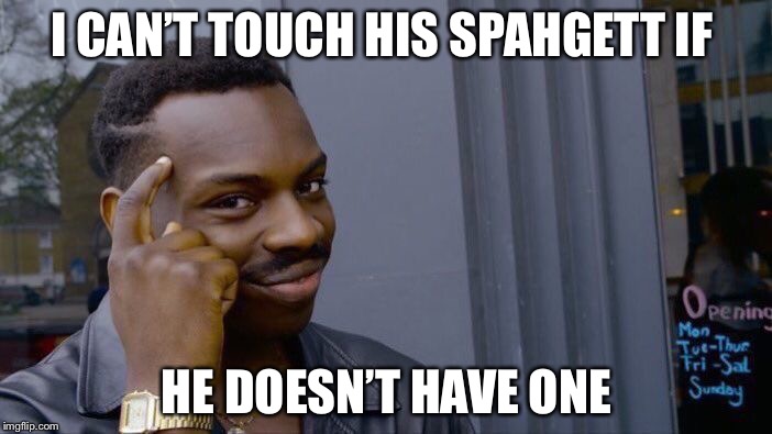 Roll Safe Think About It | I CAN’T TOUCH HIS SPAHGETT IF; HE DOESN’T HAVE ONE | image tagged in memes,roll safe think about it | made w/ Imgflip meme maker