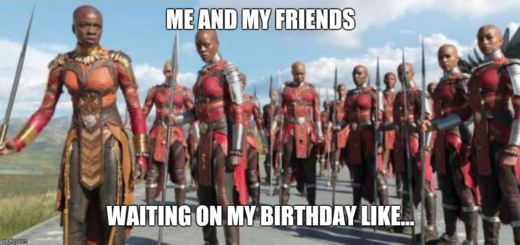 ME AND MY FRIENDS; WAITING ON MY BIRTHDAY LIKE... | image tagged in black panther,birthday,birthdays | made w/ Imgflip meme maker