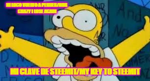 NI LOCO VUELVO A PERDER/NOR CRAZY I LOSE AGAIN; MI CLAVE DE STEEMIT/MY KEY TO STEEMIT | made w/ Imgflip meme maker