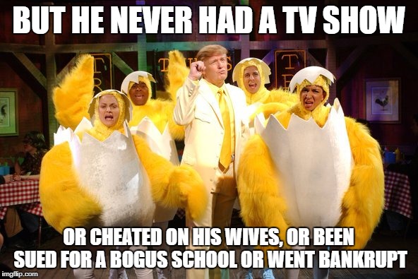 BUT HE NEVER HAD A TV SHOW OR CHEATED ON HIS WIVES, OR BEEN SUED FOR A BOGUS SCHOOL OR WENT BANKRUPT | made w/ Imgflip meme maker