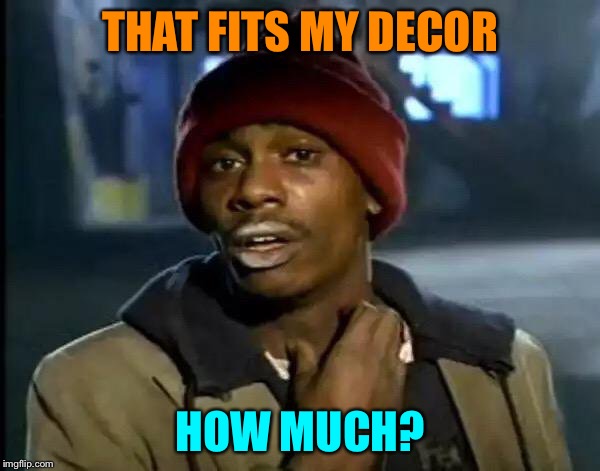 Y'all Got Any More Of That Meme | THAT FITS MY DECOR HOW MUCH? | image tagged in memes,y'all got any more of that | made w/ Imgflip meme maker