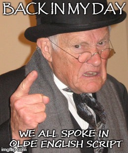 BACK IN MY DAY WE ALL SPOKE IN OLDE ENGLISH SCRIPT | made w/ Imgflip meme maker