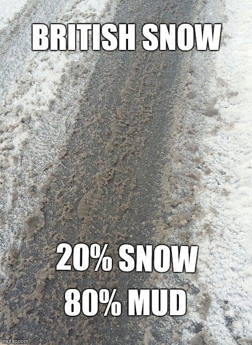British snow BRITISH SNOW; 20% SNOW; 80% MUD image tagged in snow,snow stor...