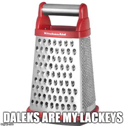 What Daleks? | DALEKS ARE MY LACKEYS | image tagged in dalek,daleks | made w/ Imgflip meme maker