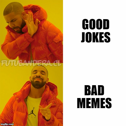 Drake Hotline Bling Meme | GOOD JOKES; BAD MEMES | image tagged in drake | made w/ Imgflip meme maker