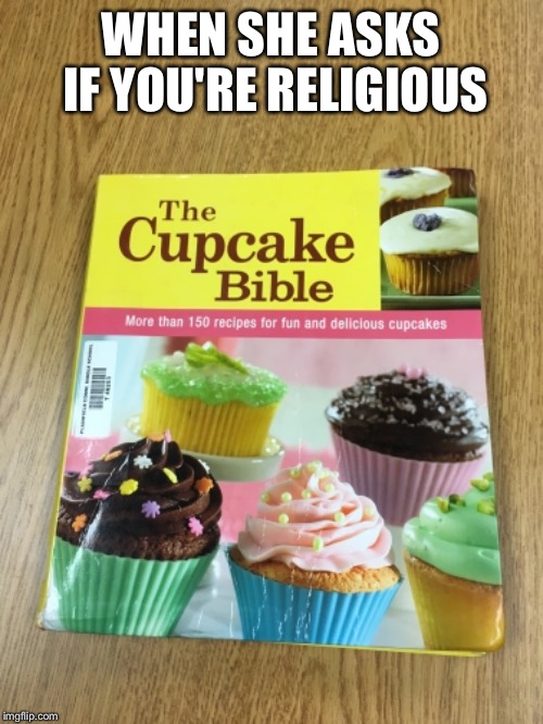 WHEN SHE ASKS IF YOU'RE RELIGIOUS | image tagged in cupcakes | made w/ Imgflip meme maker