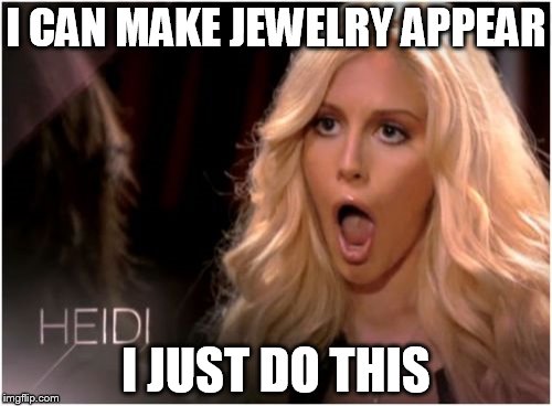 So Much Drama | I CAN MAKE JEWELRY APPEAR; I JUST DO THIS | image tagged in memes,so much drama | made w/ Imgflip meme maker