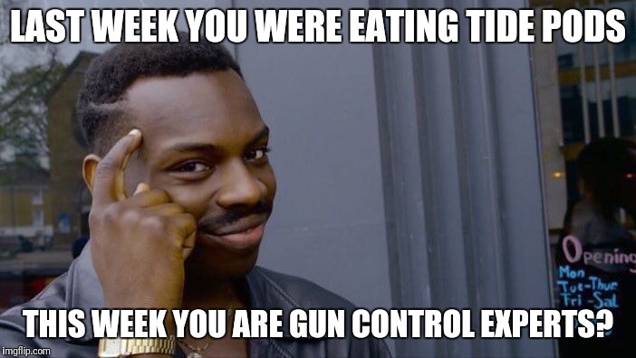 Roll Safe Think About It Meme | LAST WEEK YOU WERE EATING TIDE PODS; THIS WEEK YOU ARE GUN CONTROL EXPERTS? | image tagged in memes,roll safe think about it | made w/ Imgflip meme maker