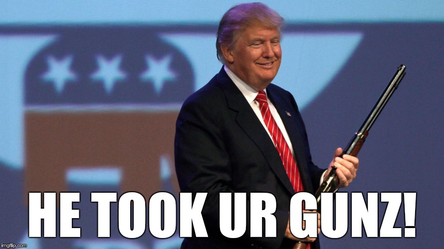 HE TOOK UR GUNZ! | image tagged in trump with rifle | made w/ Imgflip meme maker