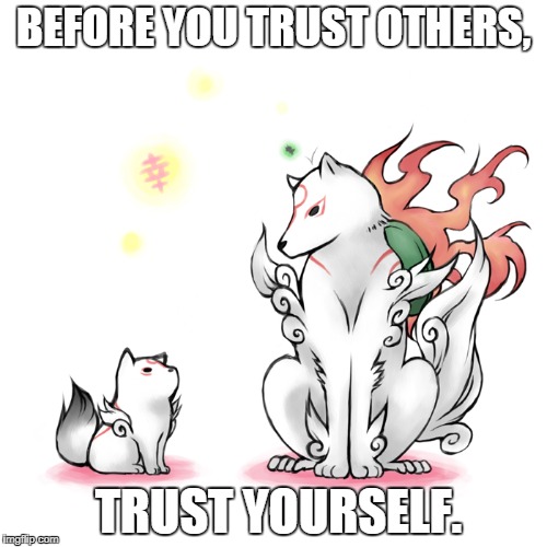 BEFORE YOU TRUST OTHERS, TRUST YOURSELF. | made w/ Imgflip meme maker