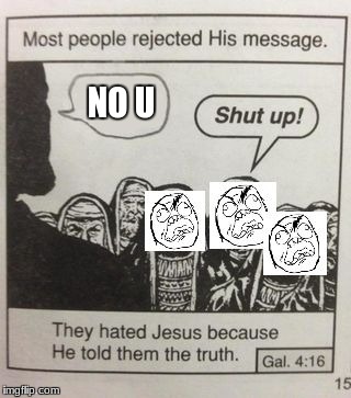 They hated Jesus angry | NO U | image tagged in they hated jesus angry | made w/ Imgflip meme maker