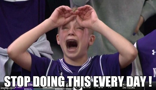 Northwestern no  | STOP DOING THIS EVERY DAY ! | image tagged in northwestern no | made w/ Imgflip meme maker