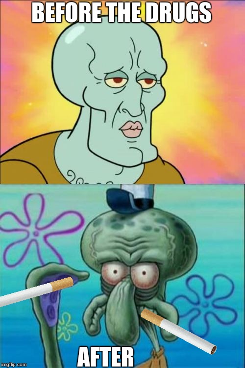 Squidward | BEFORE THE DRUGS; AFTER | image tagged in memes,squidward | made w/ Imgflip meme maker