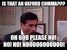 IS THAT AN OXFORD COMMA??? OH GOD PLEASE NO! NO! NO! NOOOOOOOOOOO! | image tagged in the office,funny,grammar | made w/ Imgflip meme maker