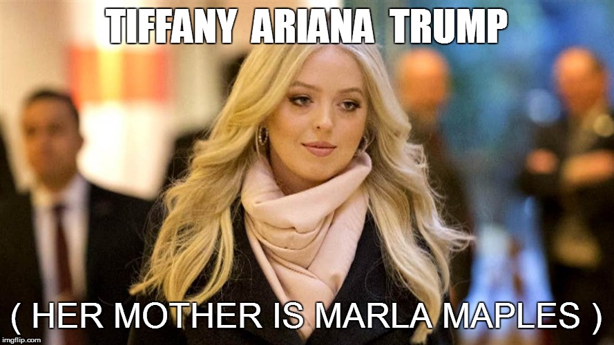 TIFFANY  ARIANA  TRUMP ( HER MOTHER IS MARLA MAPLES ) | made w/ Imgflip meme maker