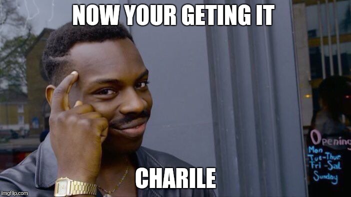 Roll Safe Think About It Meme | NOW YOUR GETING IT; CHARILE | image tagged in memes,roll safe think about it | made w/ Imgflip meme maker