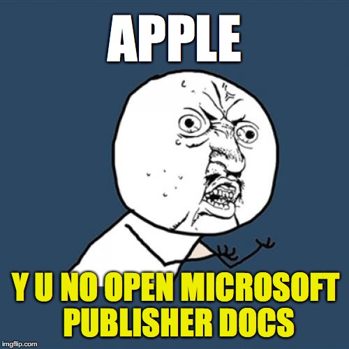 Y U No Publisher Docs | APPLE; Y U NO OPEN MICROSOFT PUBLISHER DOCS | image tagged in memes,y u no,graphic design problems,apple,adobe,microsoft | made w/ Imgflip meme maker