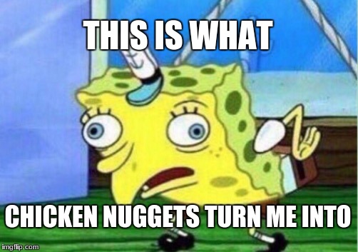 Mocking Spongebob | THIS IS WHAT; CHICKEN NUGGETS TURN ME INTO | image tagged in memes,mocking spongebob | made w/ Imgflip meme maker