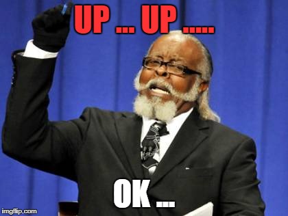 Too Damn High Meme |  UP ... UP ..... OK ... | image tagged in memes,too damn high | made w/ Imgflip meme maker