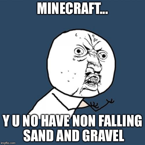 Y U No Meme |  MINECRAFT... Y U NO HAVE NON FALLING SAND AND GRAVEL | image tagged in memes,y u no | made w/ Imgflip meme maker