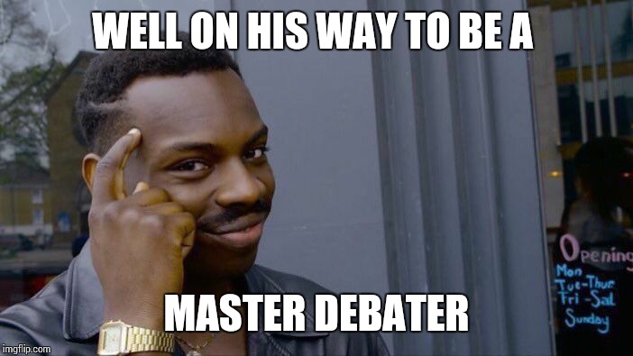 Roll Safe Think About It Meme | WELL ON HIS WAY TO BE A MASTER DEBATER | image tagged in memes,roll safe think about it | made w/ Imgflip meme maker