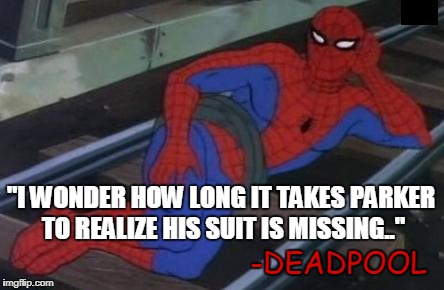 Sexy Railroad Spiderman Meme | "I WONDER HOW LONG IT TAKES PARKER TO REALIZE HIS SUIT IS MISSING.."; -DEADPOOL | image tagged in memes,sexy railroad spiderman,spiderman | made w/ Imgflip meme maker