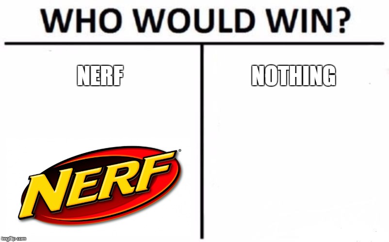 Meme NERF; NOTHING image tagged in memes,who would win made w/ Imgflip meme m...