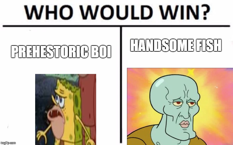 Who Would Win? | HANDSOME FISH; PREHESTORIC BOI | image tagged in memes,who would win | made w/ Imgflip meme maker