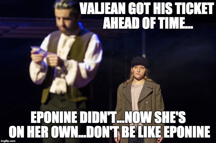 On My Own | VALJEAN GOT HIS TICKET AHEAD OF TIME... EPONINE DIDN'T...NOW SHE'S ON HER OWN...DON'T BE LIKE EPONINE | image tagged in on my own | made w/ Imgflip meme maker
