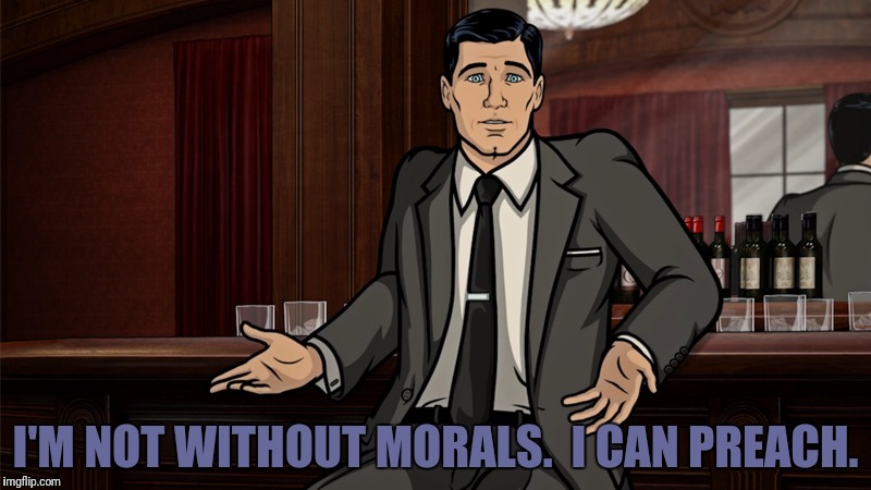 I'M NOT WITHOUT MORALS.  I CAN PREACH. | made w/ Imgflip meme maker