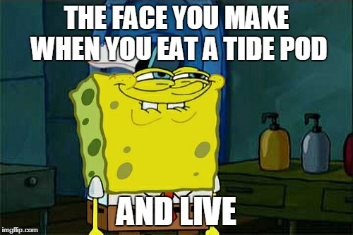 Don't You Squidward Meme | THE FACE YOU MAKE WHEN YOU EAT A TIDE POD; AND LIVE | image tagged in memes,dont you squidward | made w/ Imgflip meme maker