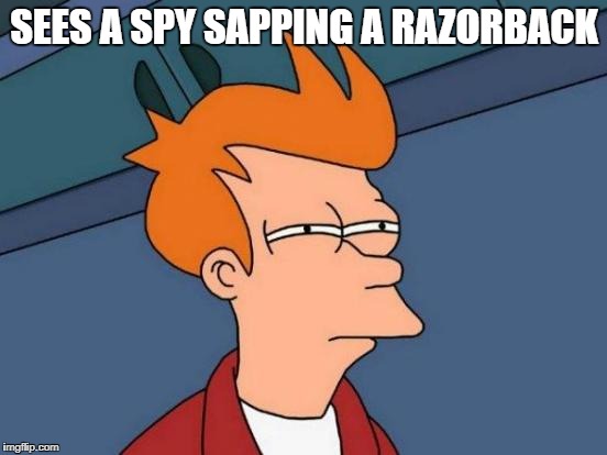 Futurama Fry | SEES A SPY SAPPING A RAZORBACK | image tagged in memes,futurama fry | made w/ Imgflip meme maker