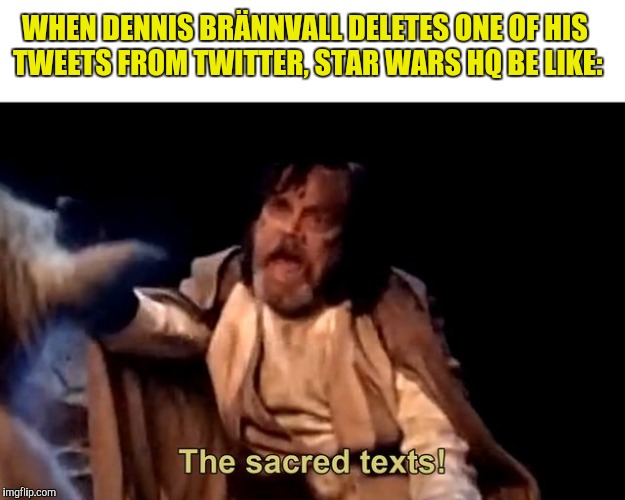 For EA's biggest fans, Robby & Ryan.... | WHEN DENNIS BRÄNNVALL DELETES ONE OF HIS TWEETS FROM TWITTER, STAR WARS HQ BE LIKE: | image tagged in memes,star wars,the last jedi,luke skywalker,the sacred texts | made w/ Imgflip meme maker