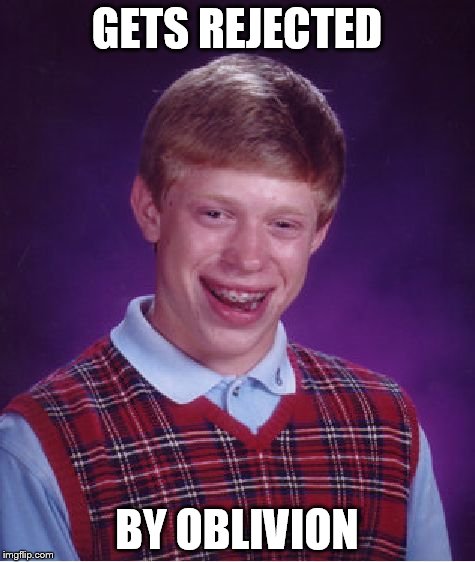 Bad Luck Brian Meme | GETS REJECTED BY OBLIVION | image tagged in memes,bad luck brian | made w/ Imgflip meme maker