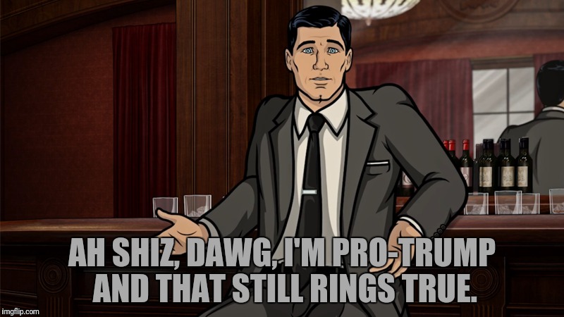 AH SHIZ, DAWG, I'M PRO-TRUMP AND THAT STILL RINGS TRUE. | made w/ Imgflip meme maker