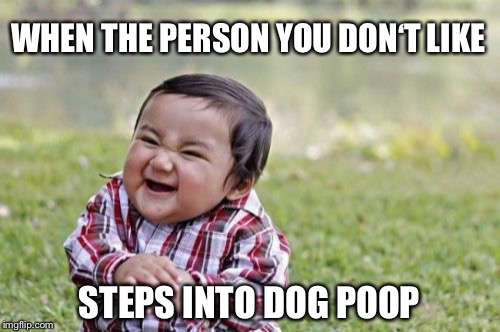 Evil Toddler | WHEN THE PERSON YOU DON‘T LIKE; STEPS INTO DOG POOP | image tagged in memes,evil toddler | made w/ Imgflip meme maker