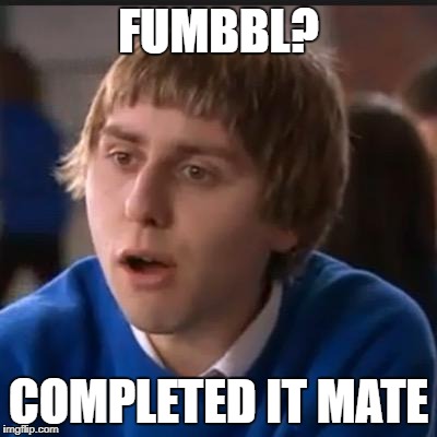 FUMBBL? COMPLETED IT MATE | made w/ Imgflip meme maker